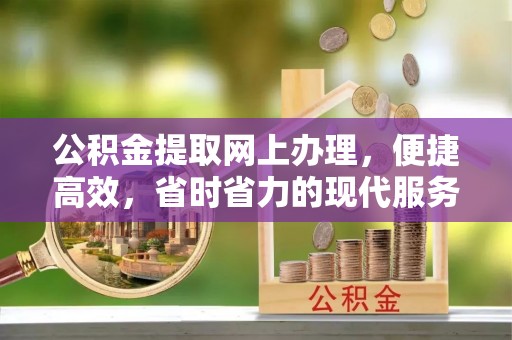 射洪公积金提取网上办理，便捷高效，省时省力的现代服务