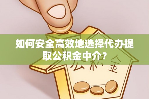 射洪如何安全高效地选择代办提取公积金中介？