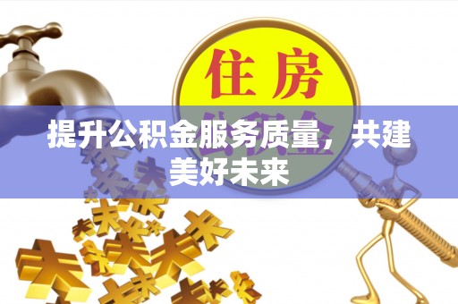 射洪提升公积金服务质量，共建美好未来