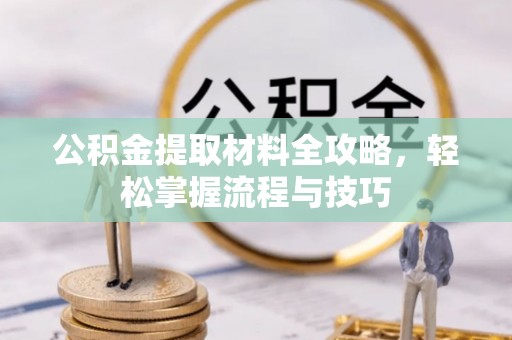 射洪公积金提取材料全攻略，轻松掌握流程与技巧