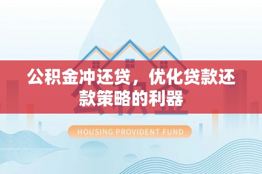 射洪公积金冲还贷，优化贷款还款策略的利器