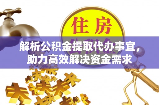射洪解析公积金提取代办事宜，助力高效解决资金需求