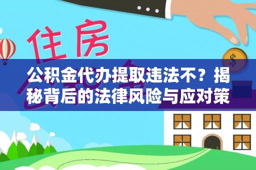 射洪公积金代办提取违法不？揭秘背后的法律风险与应对策略