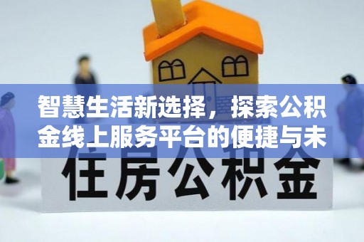射洪智慧生活新选择，探索公积金线上服务平台的便捷与未来