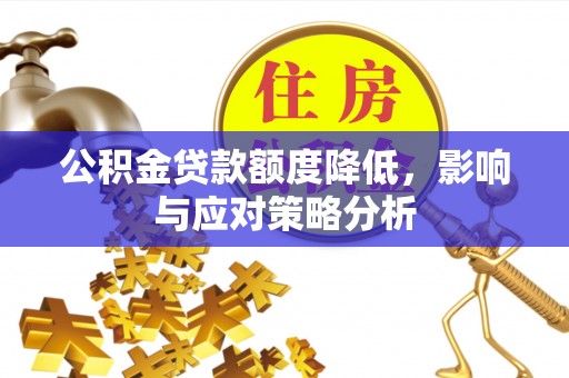 射洪公积金贷款额度降低，影响与应对策略分析
