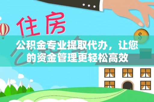 射洪公积金专业提取代办，让您的资金管理更轻松高效