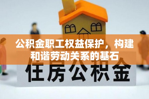 射洪公积金职工权益保护，构建和谐劳动关系的基石