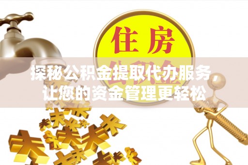 射洪探秘公积金提取代办服务，让您的资金管理更轻松