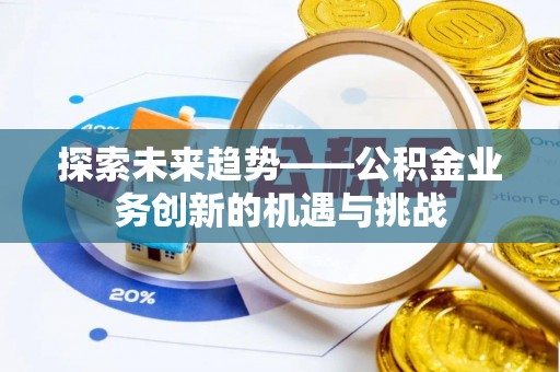 射洪探索未来趋势——公积金业务创新的机遇与挑战