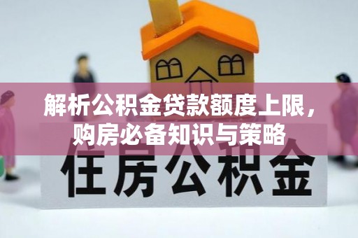 射洪解析公积金贷款额度上限，购房必备知识与策略