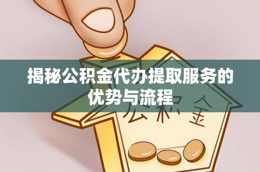 射洪揭秘公积金代办提取服务的优势与流程