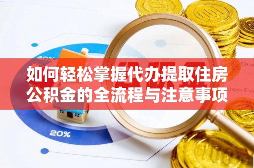 射洪如何轻松掌握代办提取住房公积金的全流程与注意事项
