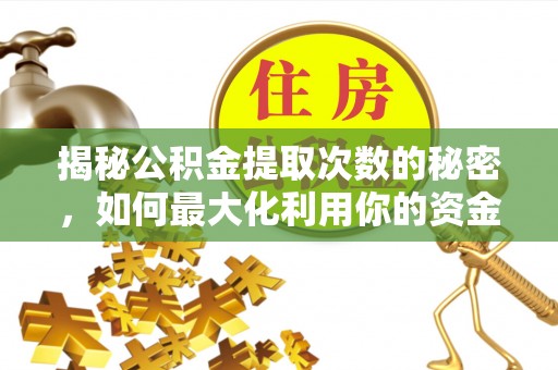 射洪揭秘公积金提取次数的秘密，如何最大化利用你的资金