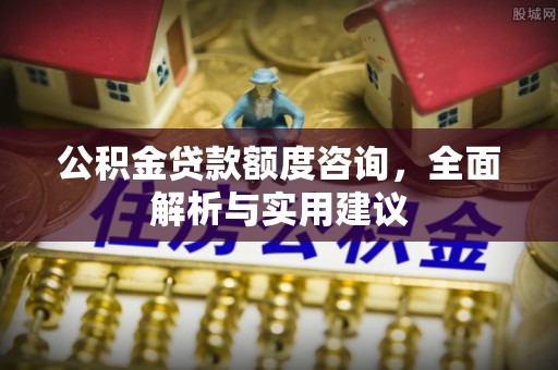 射洪公积金贷款额度咨询，全面解析与实用建议