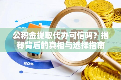 射洪公积金提取代办可信吗？揭秘背后的真相与选择指南