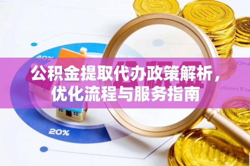 射洪公积金提取代办政策解析，优化流程与服务指南
