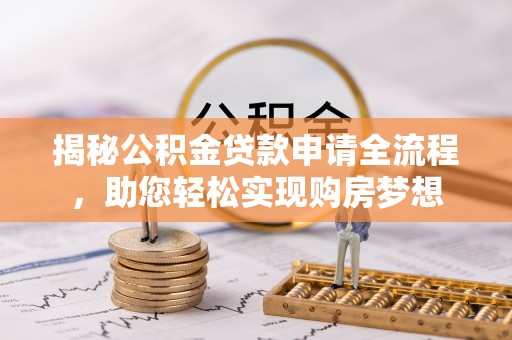 射洪揭秘公积金贷款申请全流程，助您轻松实现购房梦想