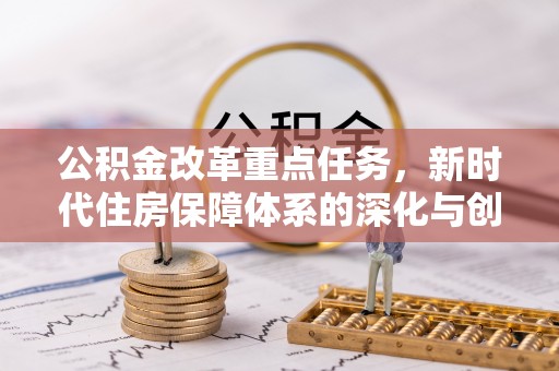 射洪公积金改革重点任务，新时代住房保障体系的深化与创新