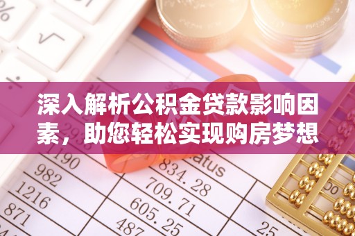 射洪深入解析公积金贷款影响因素，助您轻松实现购房梦想