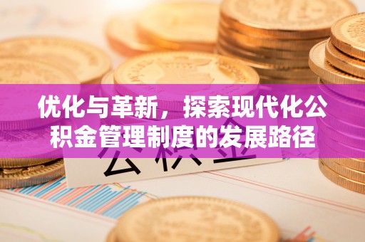 射洪优化与革新，探索现代化公积金管理制度的发展路径