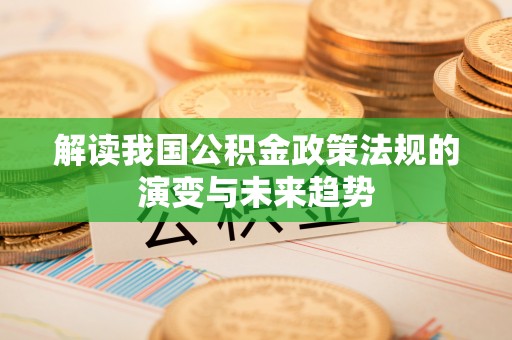 射洪解读我国公积金政策法规的演变与未来趋势