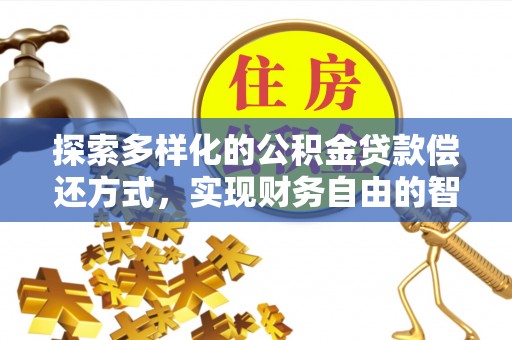 射洪探索多样化的公积金贷款偿还方式，实现财务自由的智慧选择