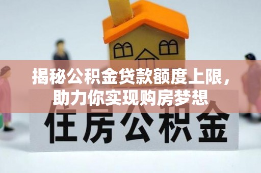 射洪揭秘公积金贷款额度上限，助力你实现购房梦想