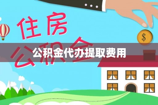 射洪公积金代办提取费用