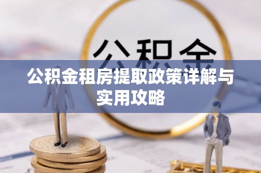 射洪公积金租房提取政策详解与实用攻略
