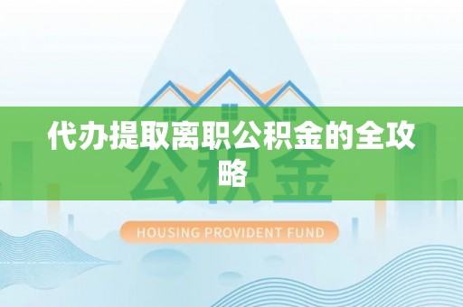 射洪代办提取离职公积金的全攻略