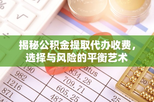 射洪揭秘公积金提取代办收费，选择与风险的平衡艺术