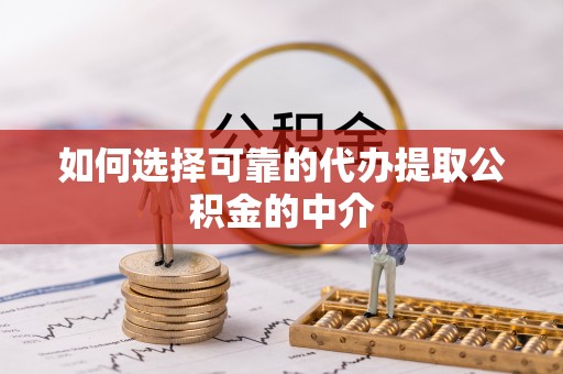 射洪如何选择可靠的代办提取公积金的中介