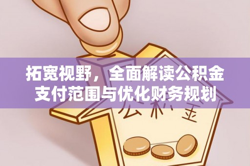 射洪拓宽视野，全面解读公积金支付范围与优化财务规划