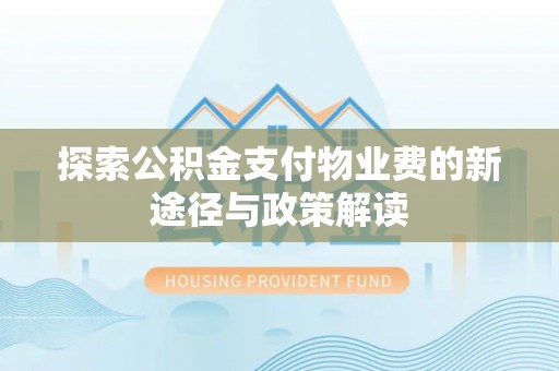 射洪探索公积金支付物业费的新途径与政策解读