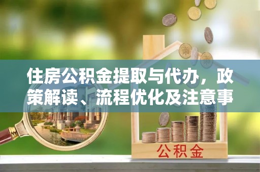 射洪住房公积金提取与代办，政策解读、流程优化及注意事项