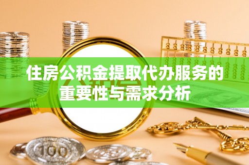 射洪住房公积金提取代办服务的重要性与需求分析