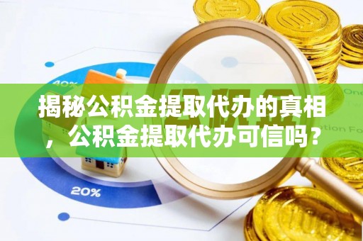 射洪揭秘公积金提取代办的真相，公积金提取代办可信吗？