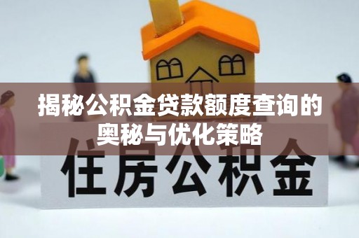 射洪揭秘公积金贷款额度查询的奥秘与优化策略