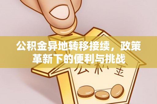 射洪公积金异地转移接续，政策革新下的便利与挑战