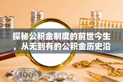 射洪探秘公积金制度的前世今生，从无到有的公积金历史沿革之旅