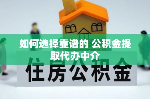 射洪如何选择靠谱的 公积金提取代办中介
