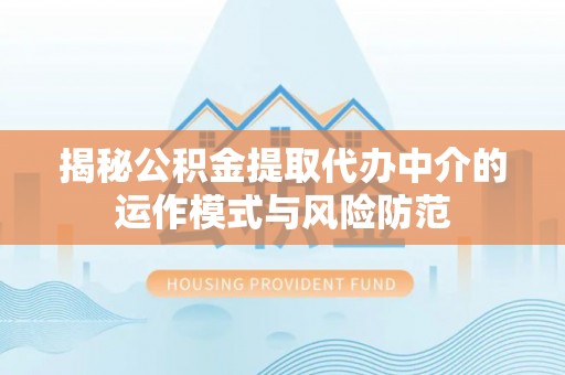射洪揭秘公积金提取代办中介的运作模式与风险防范