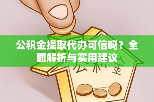 射洪公积金提取代办可信吗？全面解析与实用建议