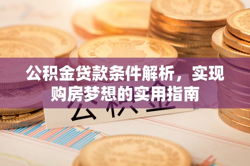 射洪公积金贷款条件解析，实现购房梦想的实用指南