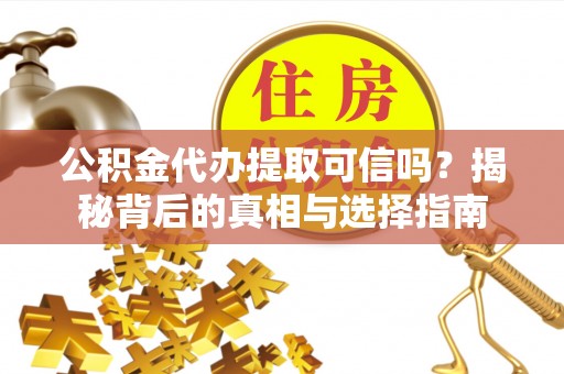 射洪公积金代办提取可信吗？揭秘背后的真相与选择指南
