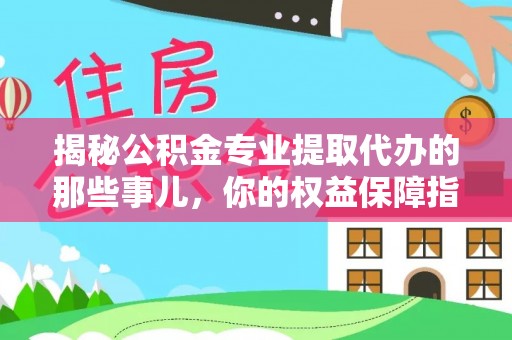 射洪揭秘公积金专业提取代办的那些事儿，你的权益保障指南