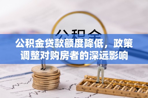 射洪公积金贷款额度降低，政策调整对购房者的深远影响
