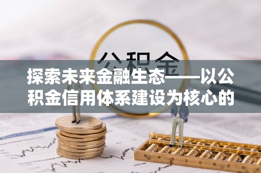 射洪探索未来金融生态——以公积金信用体系建设为核心的创新与发展