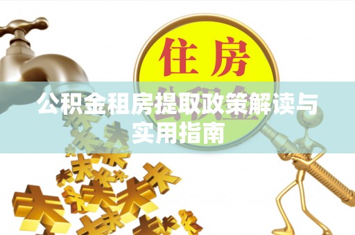 射洪公积金租房提取政策解读与实用指南
