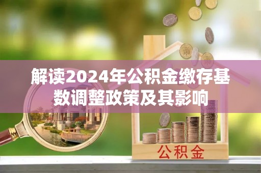 射洪解读2024年公积金缴存基数调整政策及其影响